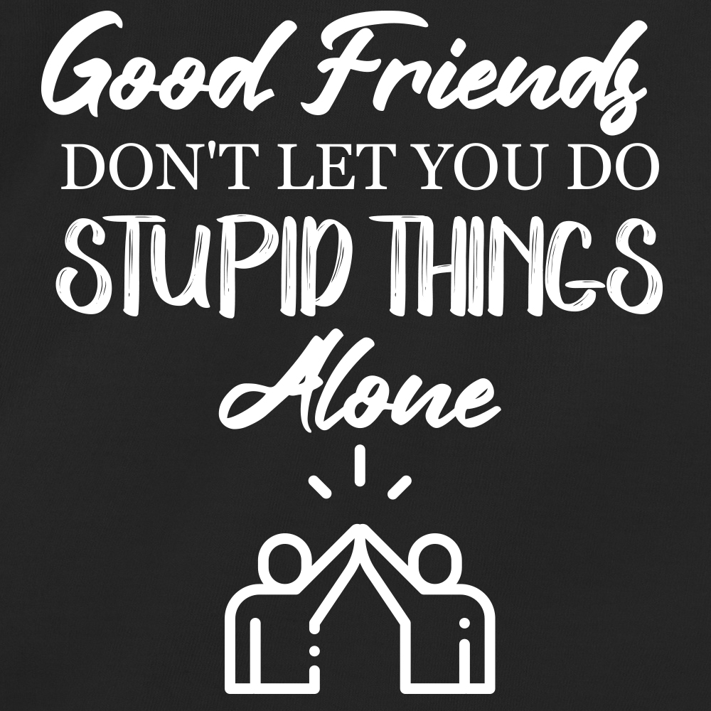 Friends don t like that. Футболка if you re bored do stupid things without any regrets. Good friends don't Let you do stupid things.Alone перевод.
